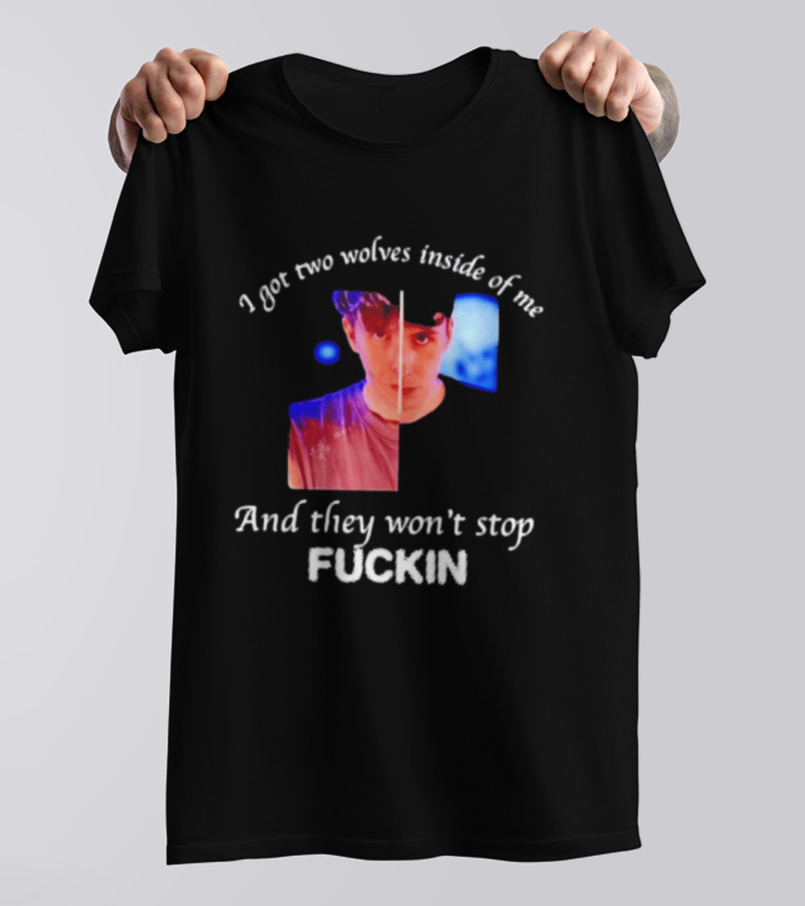Danifil I Got Two Wolves Inside Of Me And They Won't Stop Fuckin T-Shirt