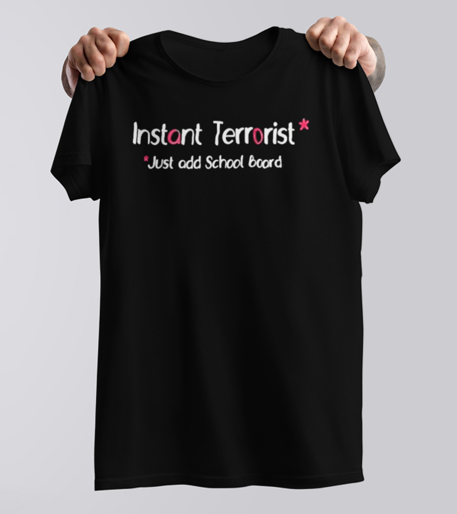 Instant Terrorist Just Add School Board T-Shirt
