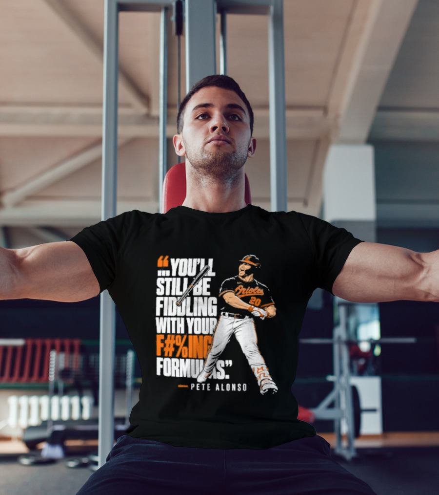Orioles Fiddling With Your Formulas Pete Alonso T-Shirt