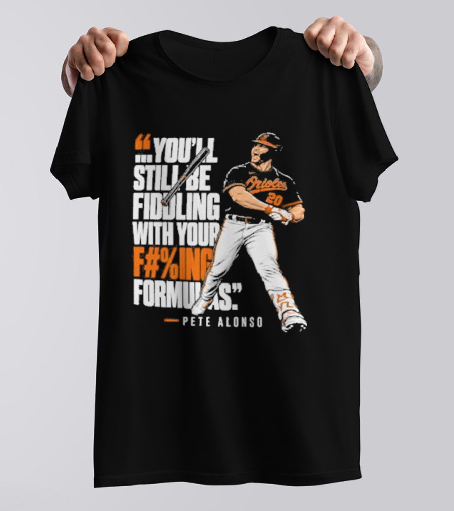 Orioles Fiddling With Your Formulas Pete Alonso T-Shirt