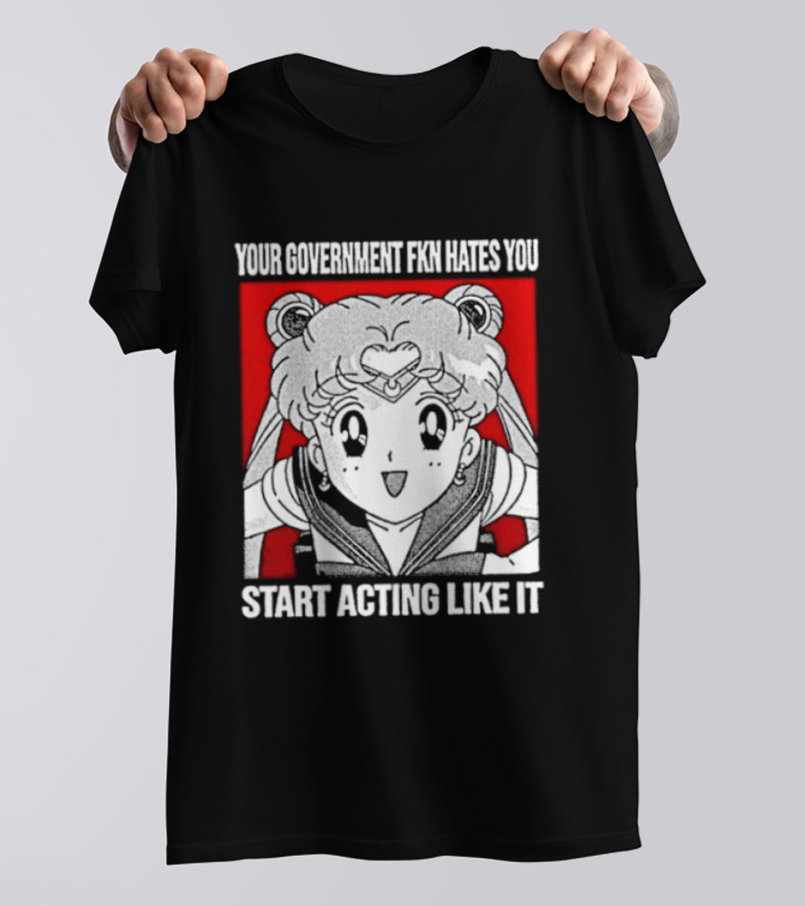 Your Government Hates You Start Acting Like It Sailor Moon T-Shirt