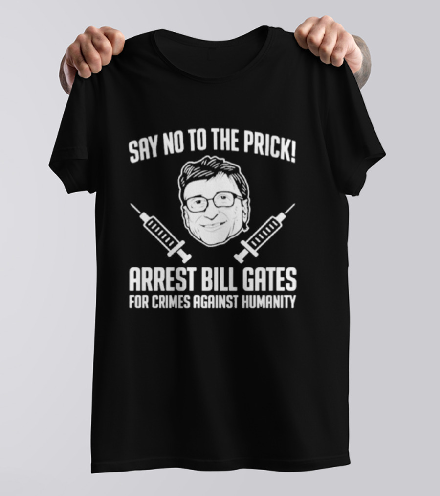 Say No To The Prick Arrest Bill Gates For Crimes Against Humanity Syringe Face T-Shirt