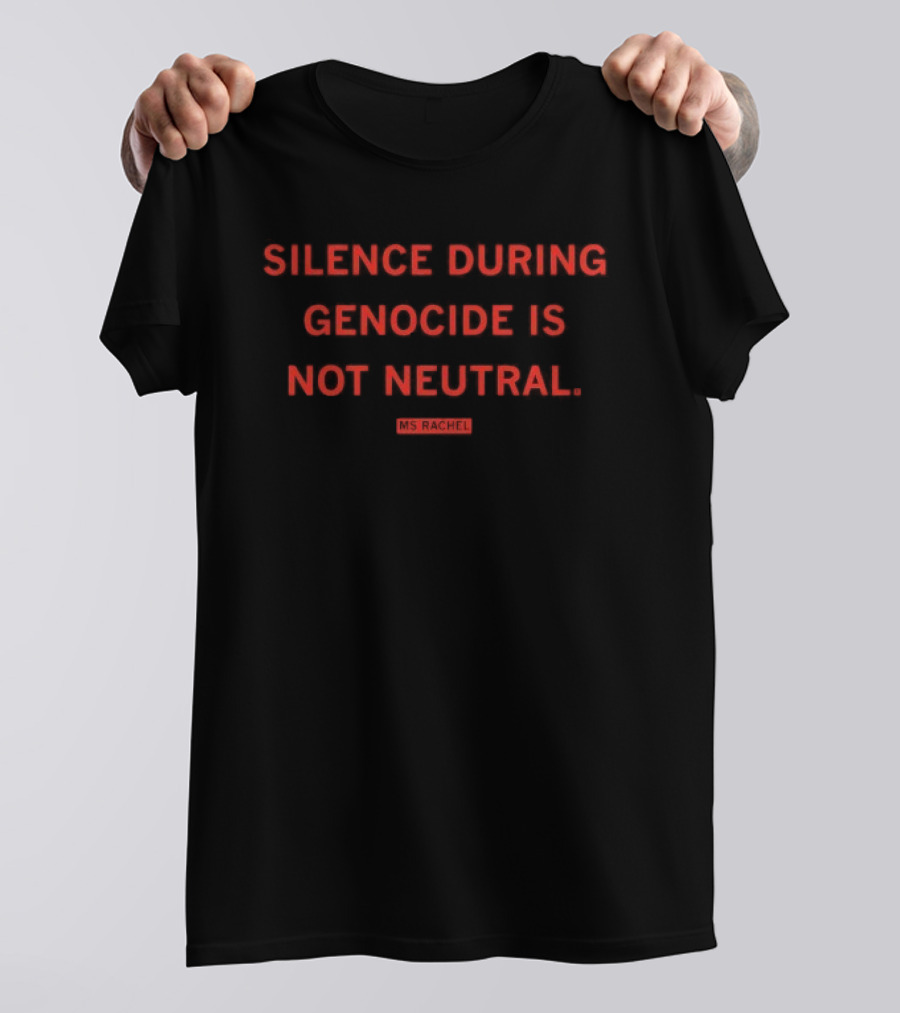 Silence During Genocide Is Not Neutral Ms Rachel T-Shirt