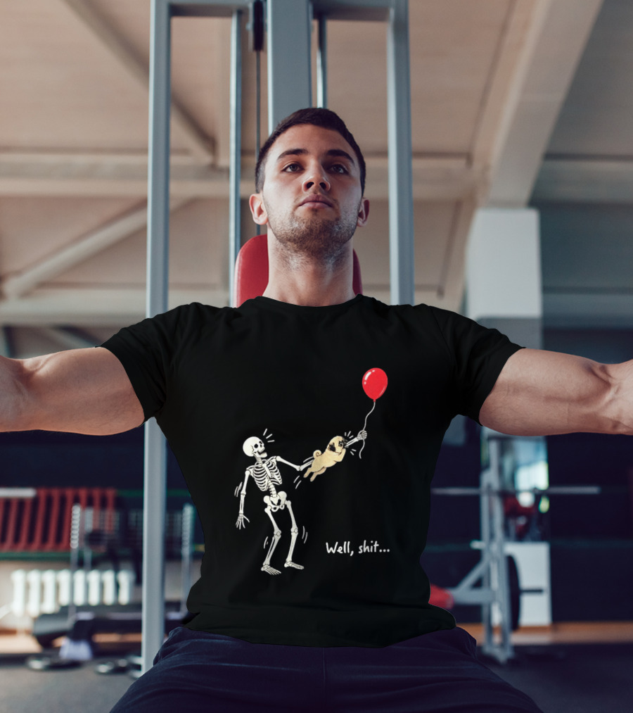 Skeleton With Pug And Red Balloon Well Shit T-Shirt
