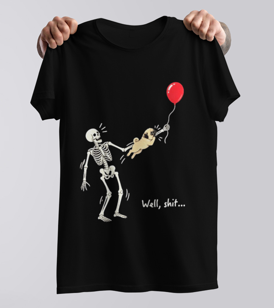 Skeleton With Pug And Red Balloon Well Shit T-Shirt