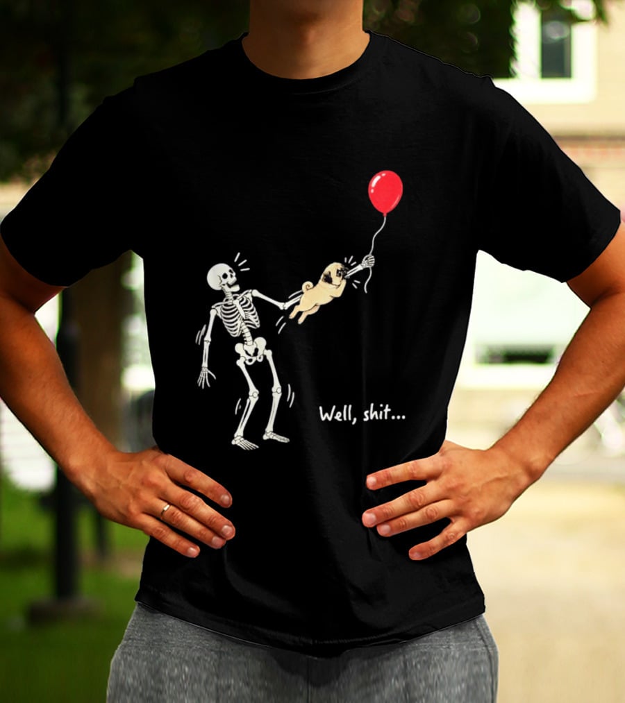 Skeleton With Pug And Red Balloon Well Shit T-Shirt