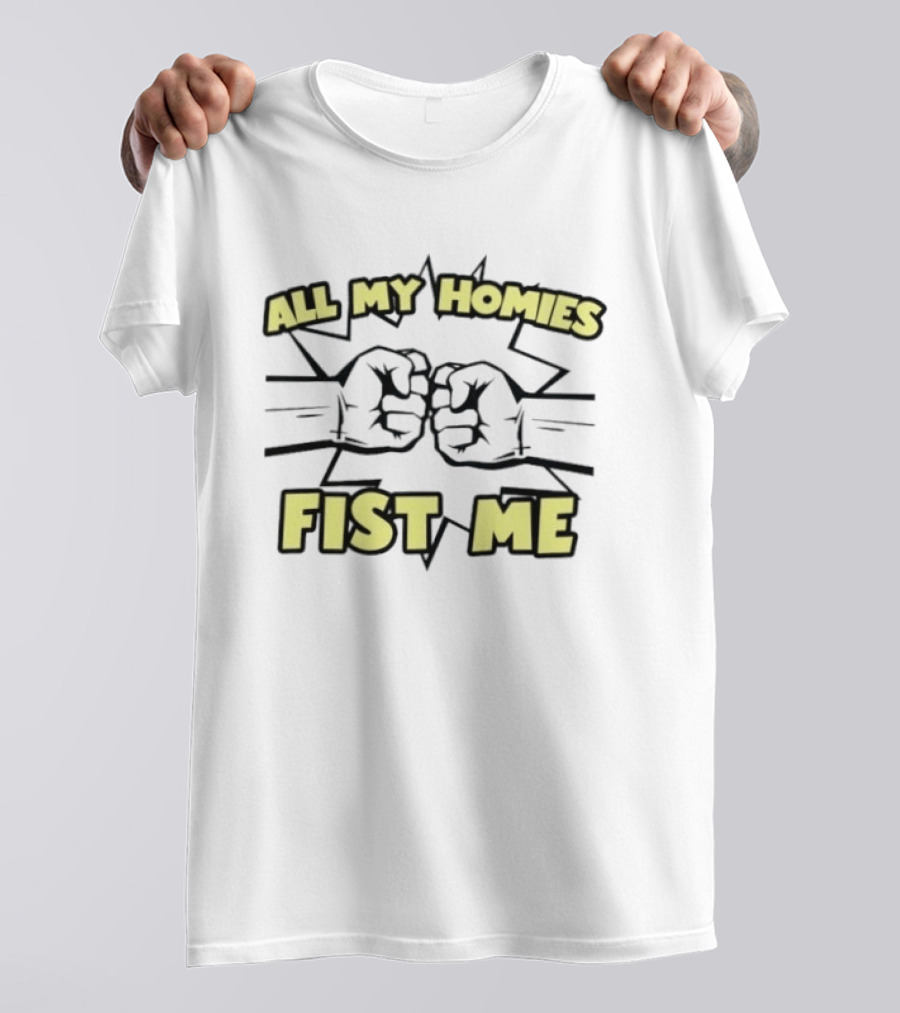 All My Homies Fist Me Fist Bump Explosion T-Shirt
