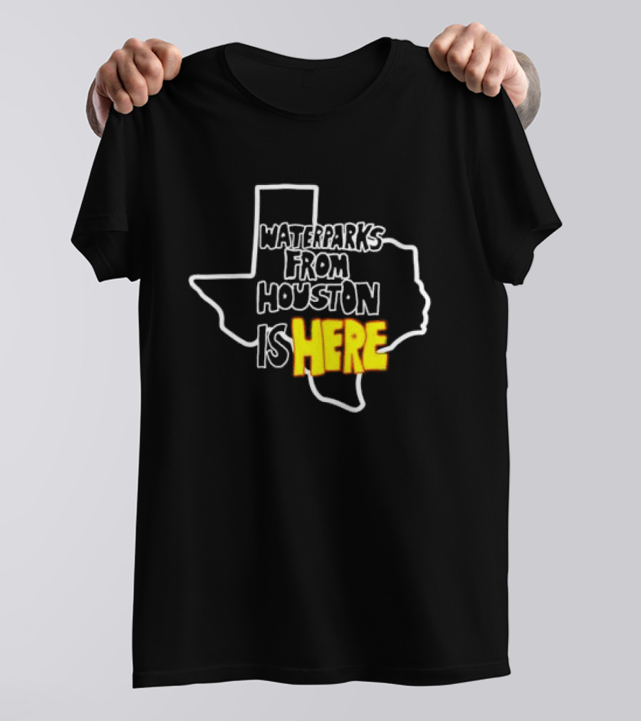 Waterparks From Houston Is Here Texas T-Shirt