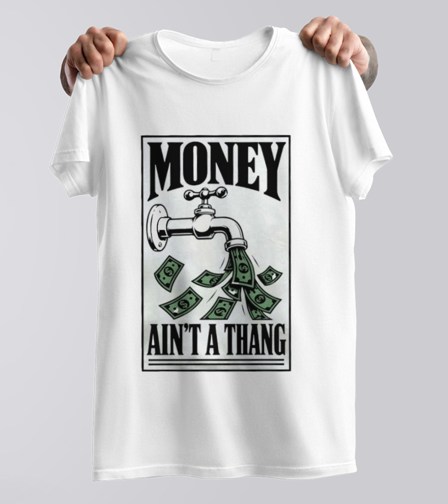 Money Ain't A Thang Faucet Cash Wealth T-Shirt