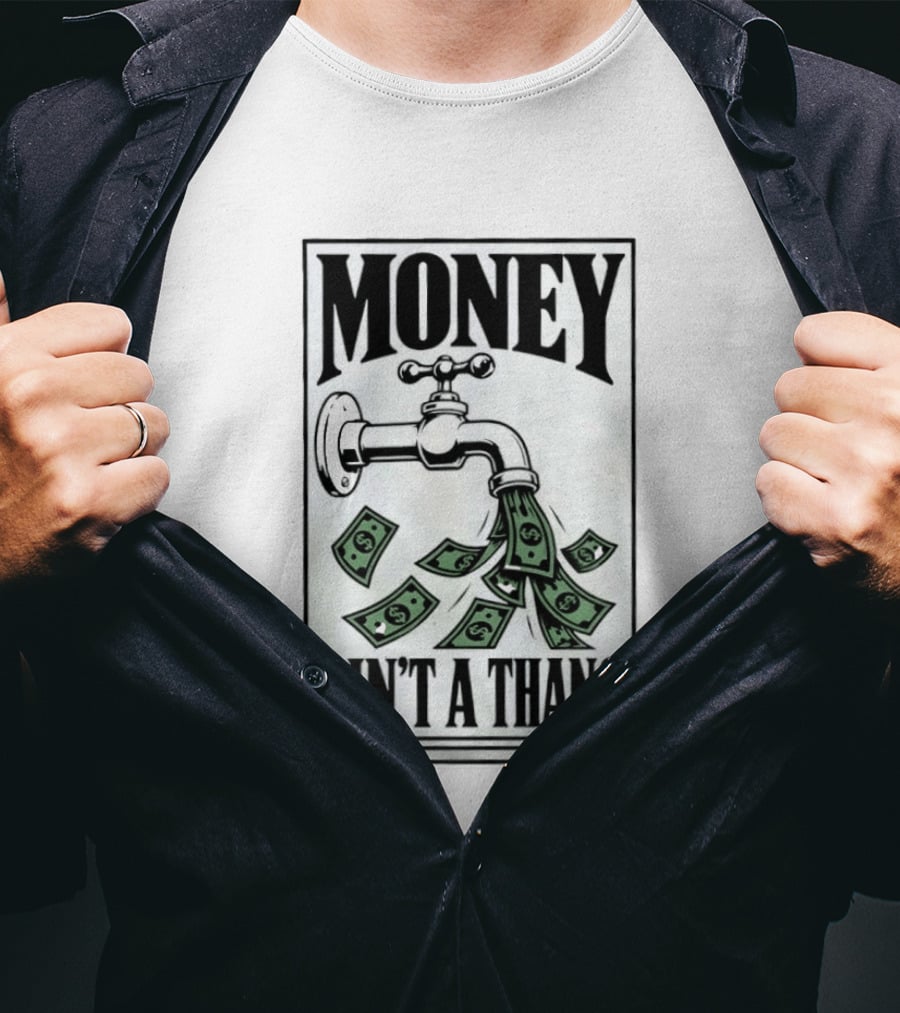 Money Ain't A Thang Faucet Cash Wealth T-Shirt