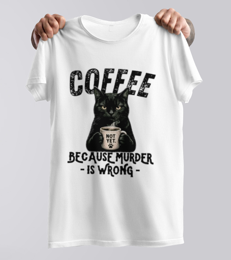 Coffee Not Yet Black Cat Because Murder Is Wrong T-Shirt