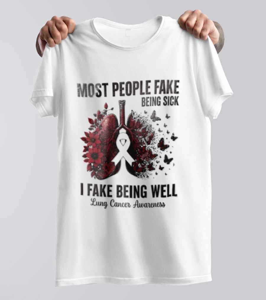 Most People Fake Being Sick I Fake Being Well Lung Cancer Awareness Red Flowers Butterflies Ribbon T-Shirt