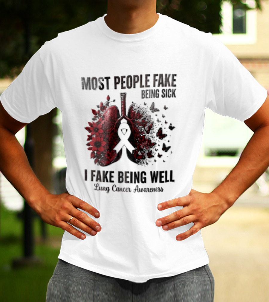 Most People Fake Being Sick I Fake Being Well Lung Cancer Awareness Red Flowers Butterflies Ribbon T-Shirt
