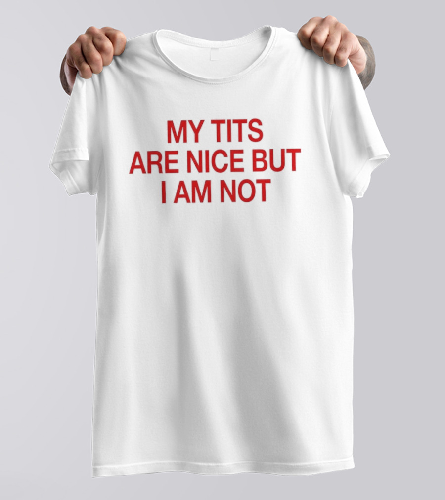 My Tits Are Nice But I Am Not Sassy Sarcastic T-Shirt