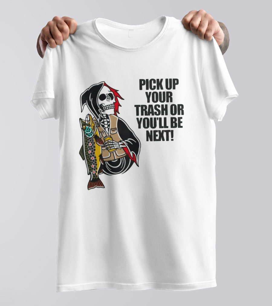 Grim Reaper Fishing Pick Up Your Trash Or You'll Be Next Warning T-Shirt