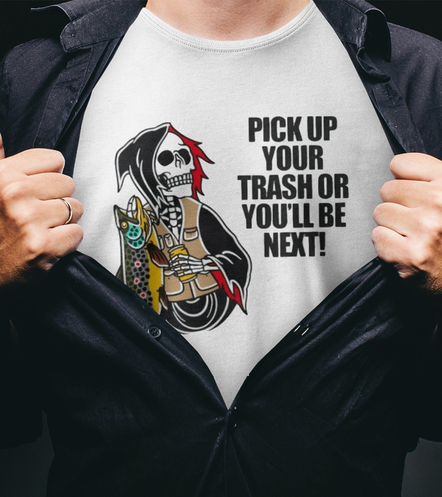 Grim Reaper Fishing Pick Up Your Trash Or You'll Be Next Warning T-Shirt