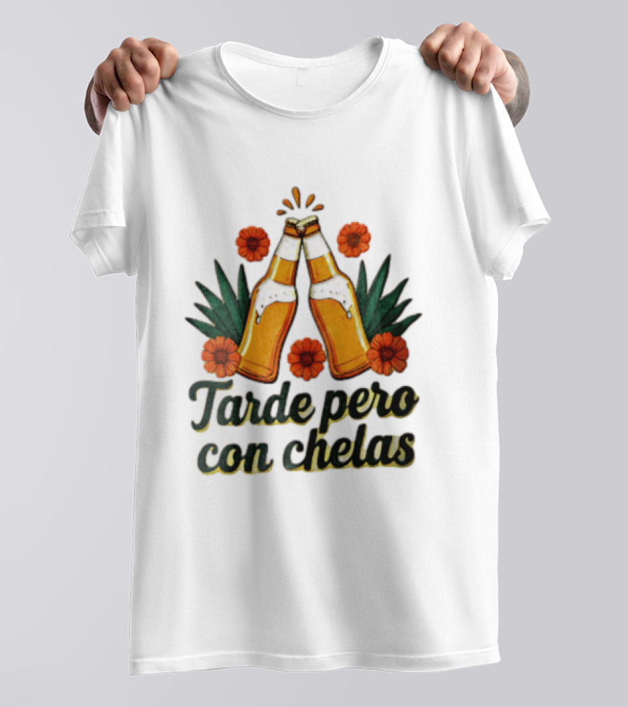 Tarde Pero Con Chelas Beer Bottles Cheering With Flowers And Agave T-Shirt