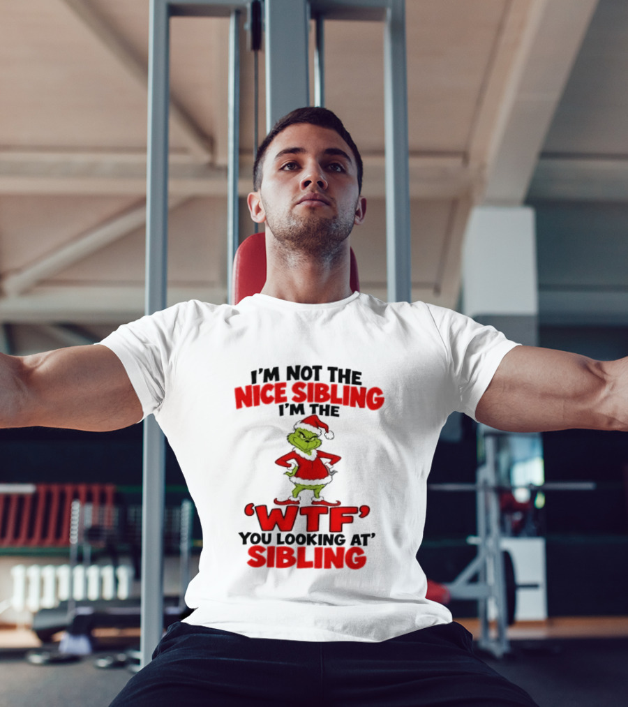 I'm Not The Nice Sibling I'm The Grinch WTF You Looking At Sibling T-Shirt