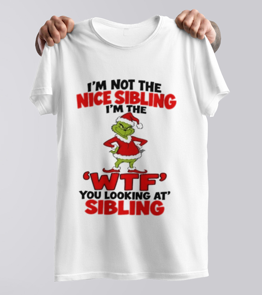 I'm Not The Nice Sibling I'm The Grinch WTF You Looking At Sibling T-Shirt