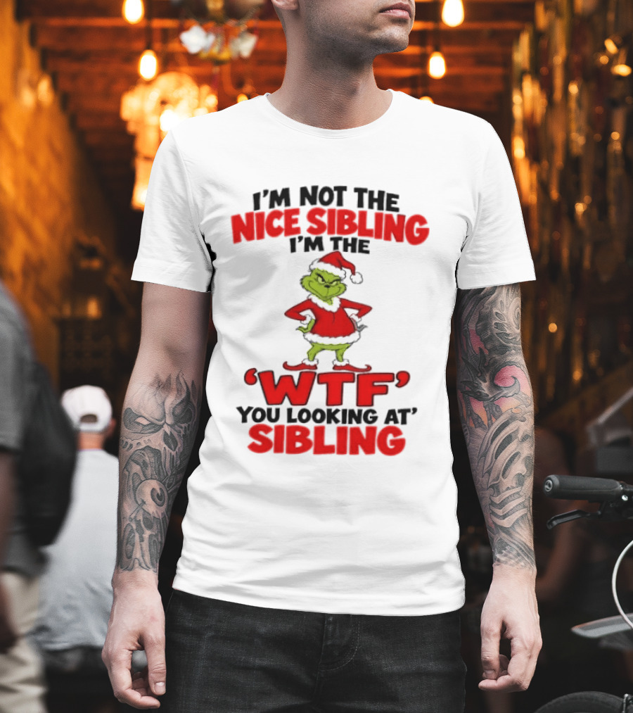 I'm Not The Nice Sibling I'm The Grinch WTF You Looking At Sibling T-Shirt
