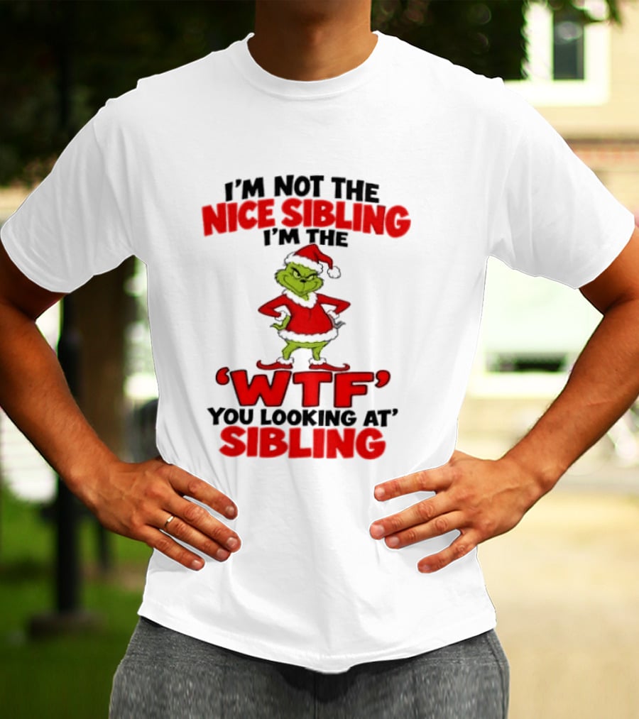 I'm Not The Nice Sibling I'm The Grinch WTF You Looking At Sibling T-Shirt