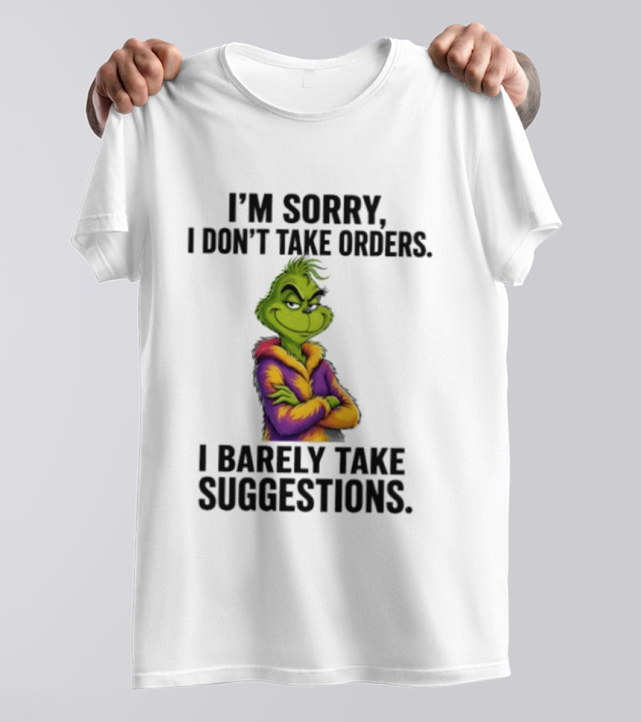 The Grinch I'm Sorry I Don't Take Orders I Barely Take Suggestions Green T-Shirt