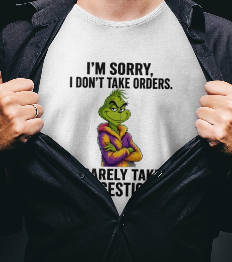 The Grinch I'm Sorry I Don't Take Orders I Barely Take Suggestions Green T-Shirt