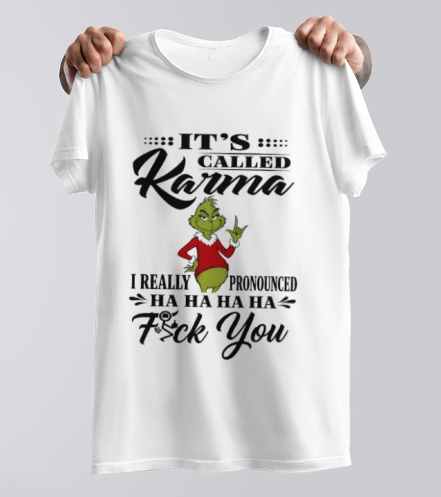 It's Called Karma The Grinch I Really Pronounced Ha Ha Ha Ha Fck You T-Shirt