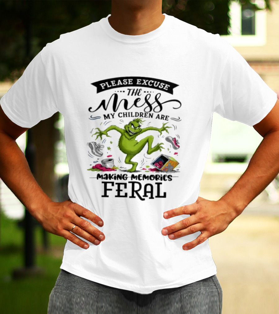 The Grinch Please Excuse The Mess My Children Are Making Memories Feral T-Shirt