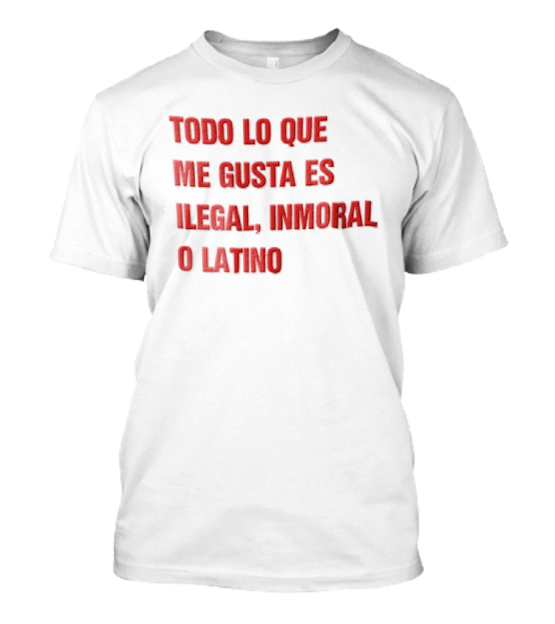 Todo Lo Que Me Gusta Es Ilegal Inmoral O Latino T-Shirt