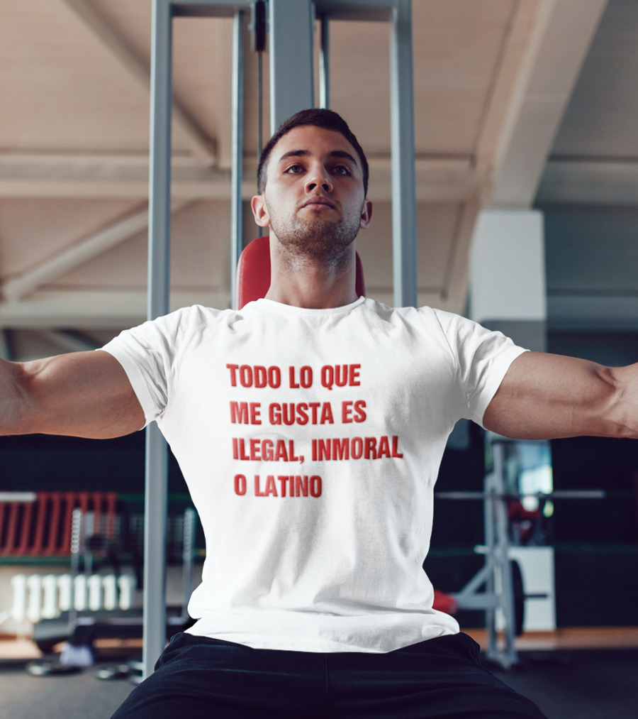 Todo Lo Que Me Gusta Es Ilegal Inmoral O Latino T-Shirt