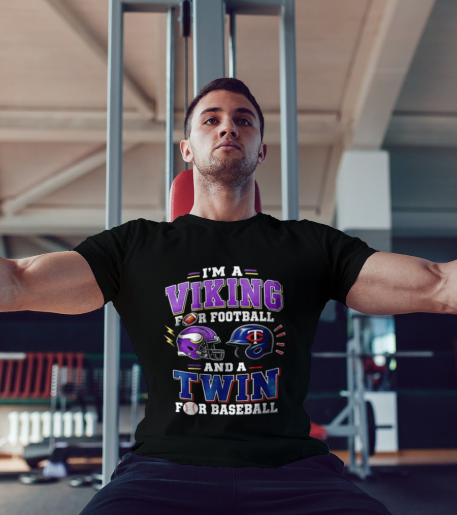 I'm A Viking For Football And A Twin For Baseball Helmets Sports Fan Gear T-Shirt