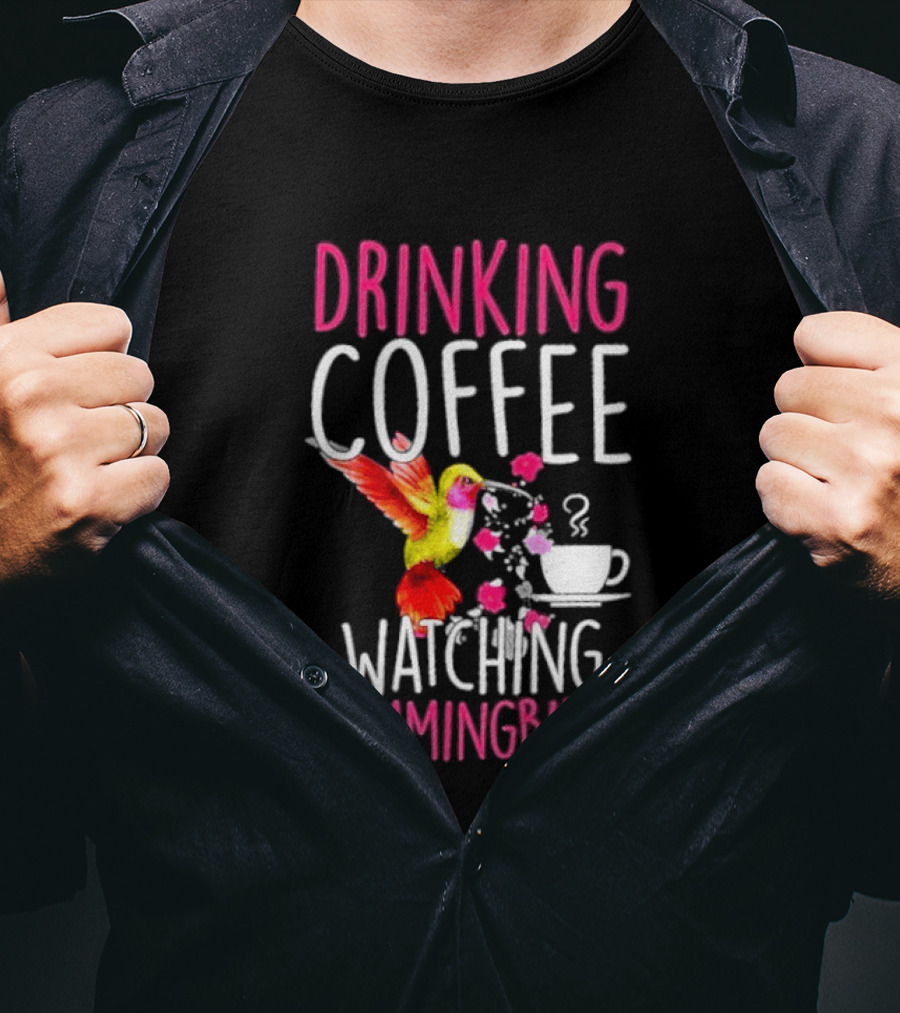 Drinking Coffee Ing Hummingbirds Lover Hummingbird T-Shirt