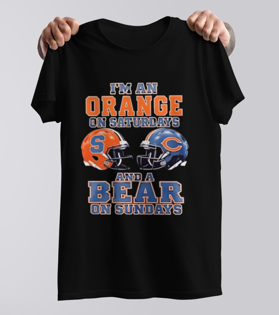 I'm An Orange On Saturdays Syracuse Football And A Bear On Sundays Chicago Football T-Shirt