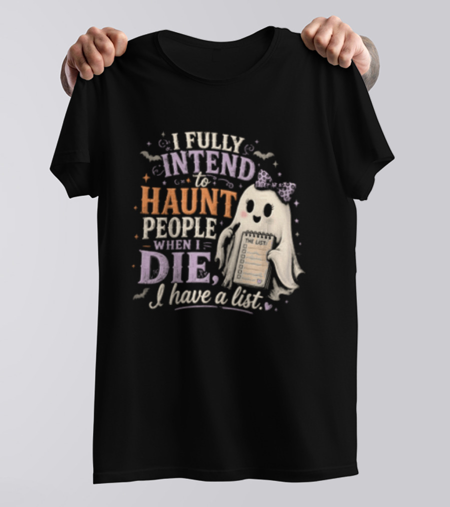 Halloween I Fully Intend To Haunt People When I Die I Have A List Ghost T-Shirt