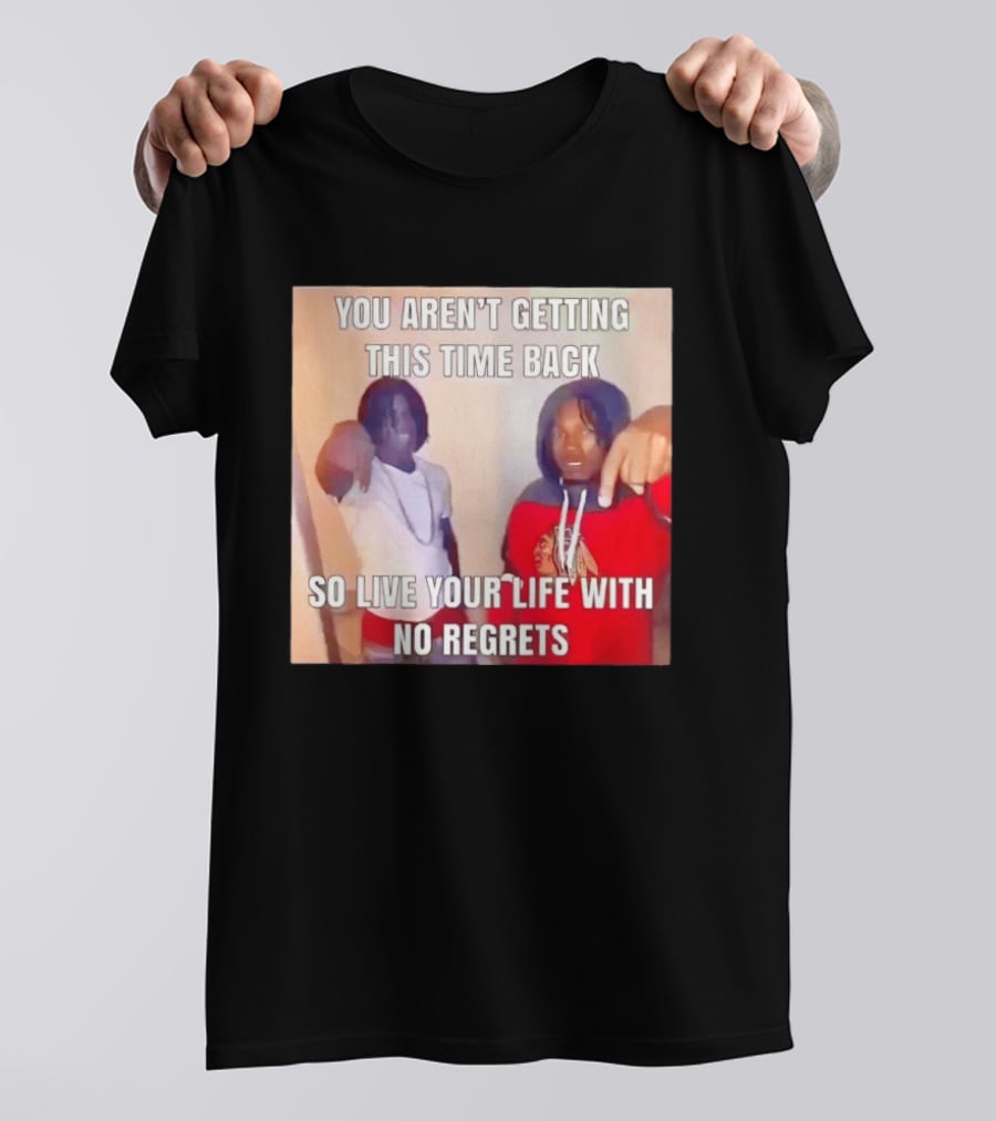 You Aren't Getting This Time Back So Live Your Life With No Regrets T-Shirt