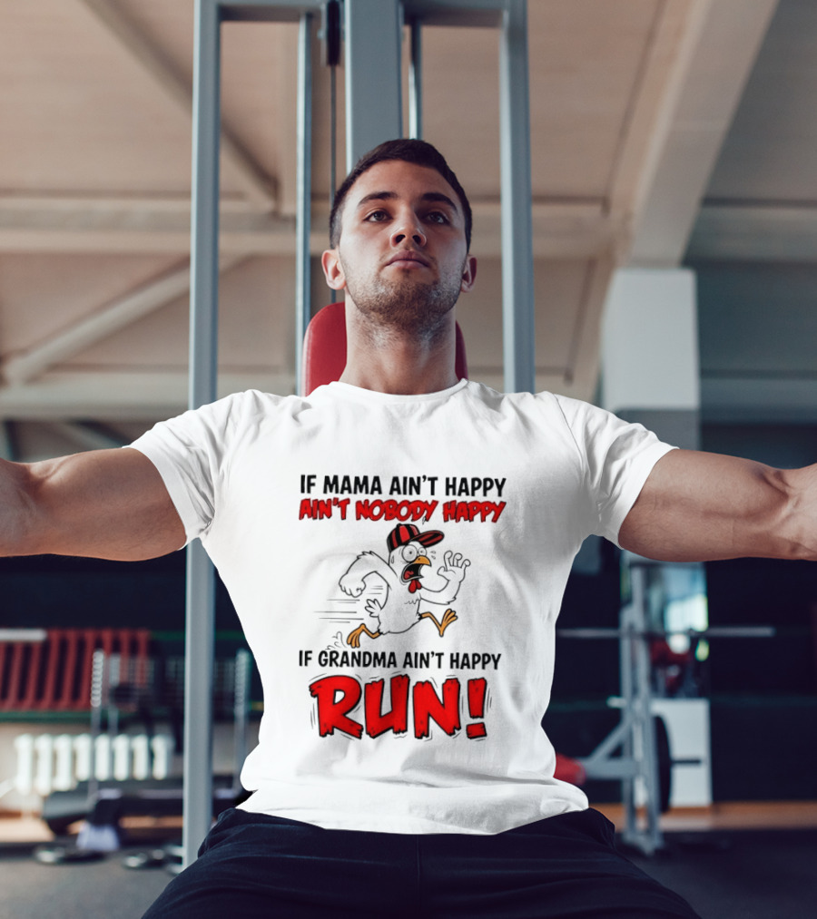 If Mama Ain't Happy Ain't Nobody Happy If Grandma Ain't Happy Run Chicken T-Shirt