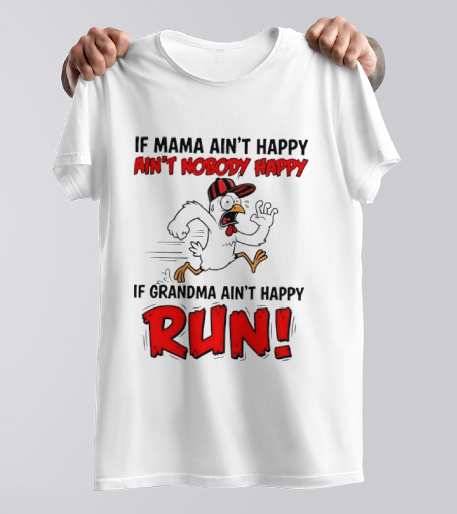 If Mama Ain't Happy Ain't Nobody Happy If Grandma Ain't Happy Run Chicken T-Shirt