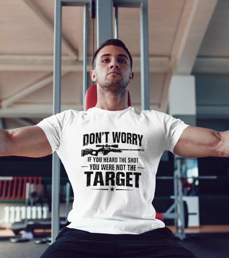 Don't Worry If You Heard The Shot You Were Not The Target Rifle T-Shirt