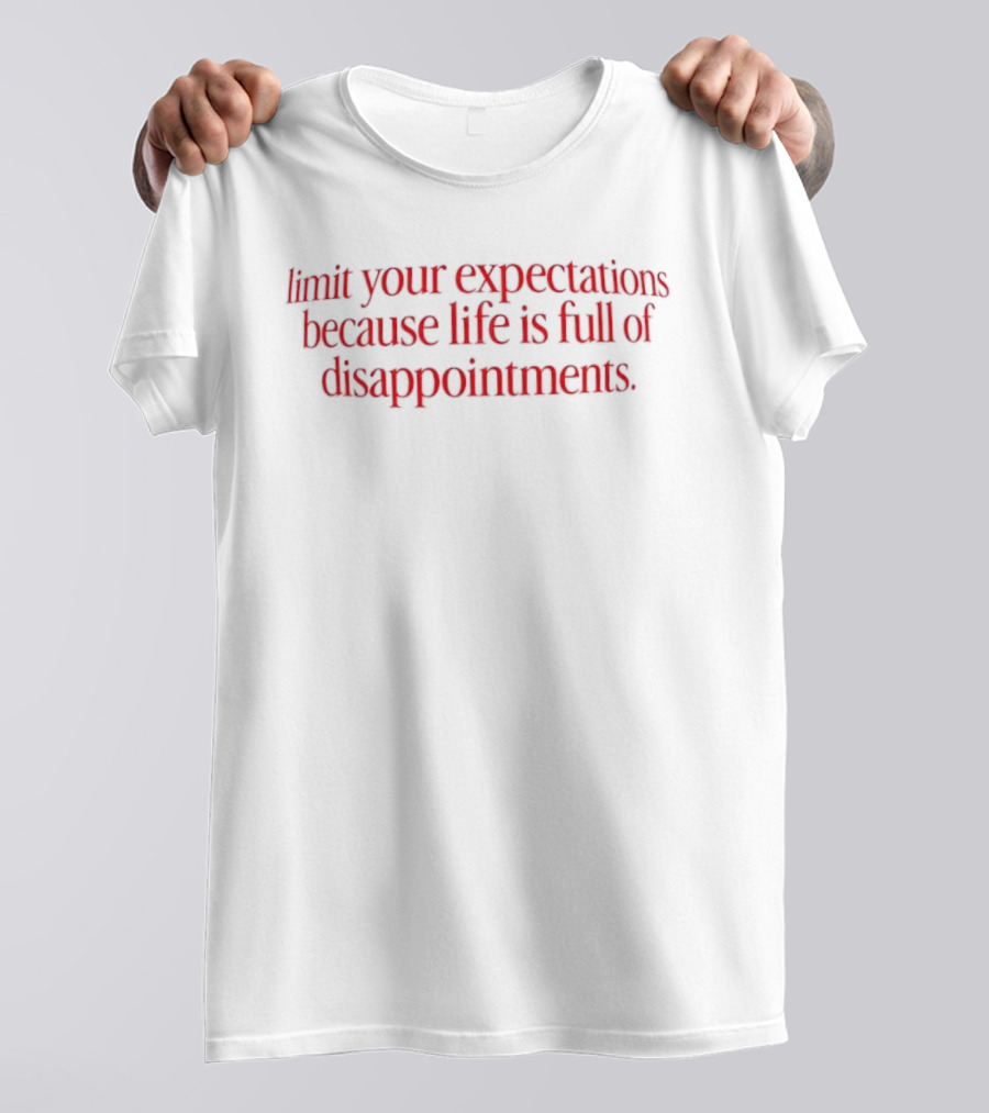Limit Your Expectations Because Life Is Full Of Disappointments T-Shirt