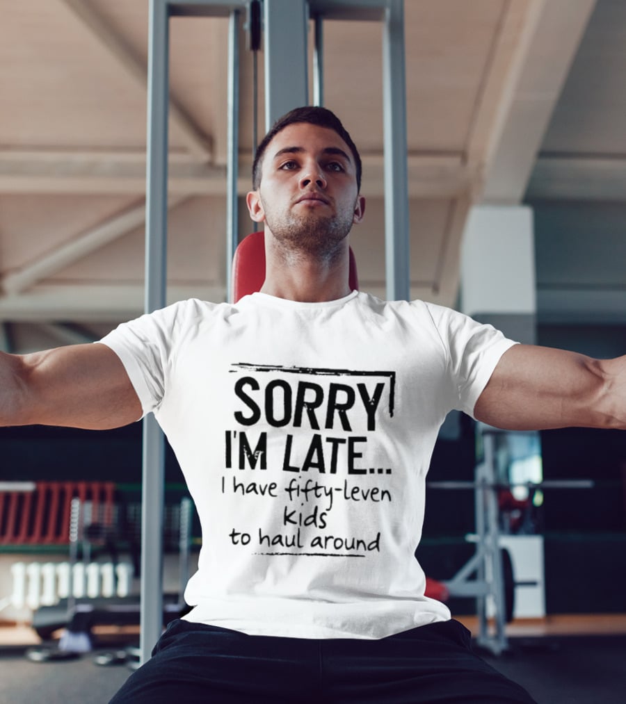Sorry I'm Late I Have Fifty Leven Kids To Haul Around T-Shirt
