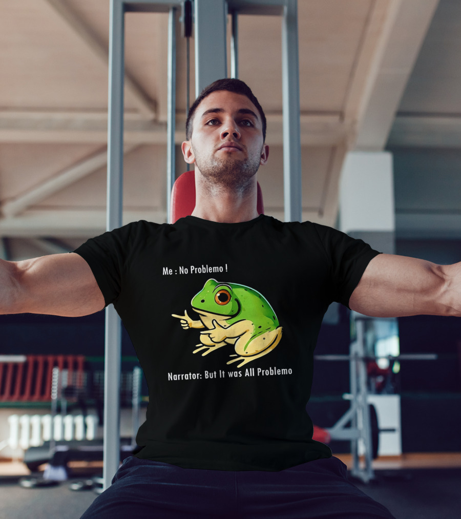 Frog Humor Me No Problemo Narrator But It Was All Problemo T-Shirt