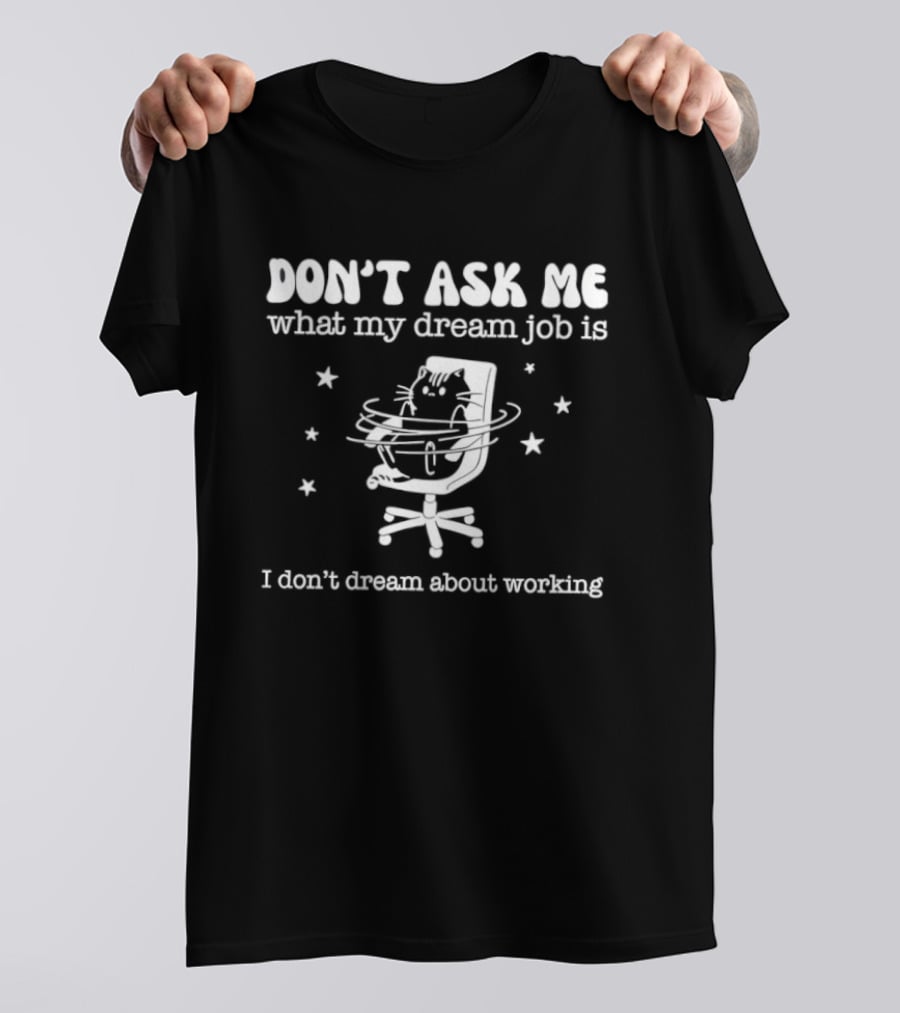 Don't Ask Me What My Dream Job Is I Don't Dream About Working Relaxed Office Chair Stars T-Shirt