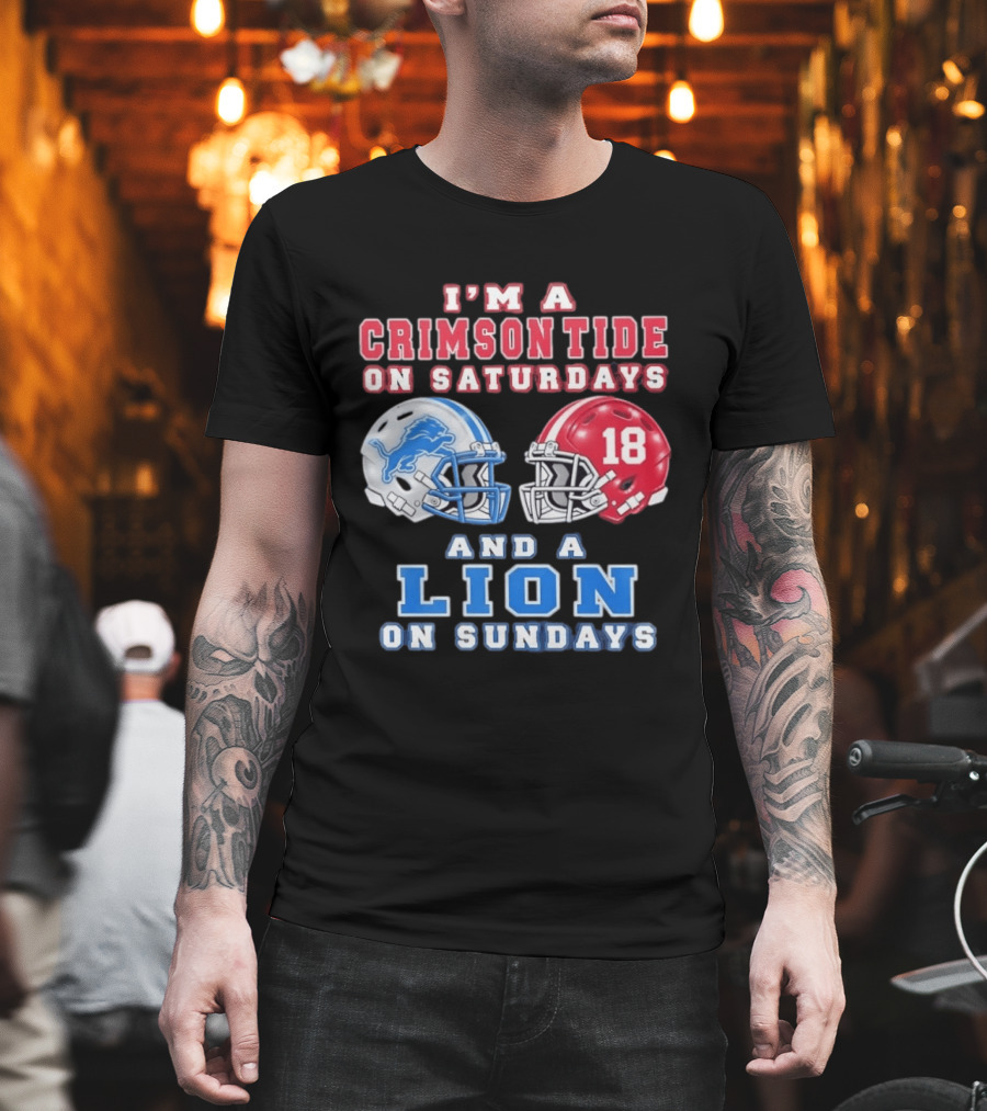 I'm A Crimson Tide On Saturdays Helmet 18 And A Lion On Sundays T-Shirt