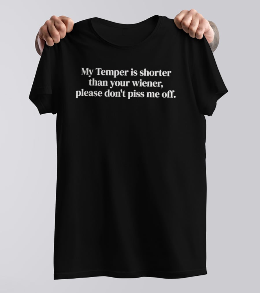 My Temper Is Shorter Than Your Wiener Please Don't Piss Me Off T-Shirt