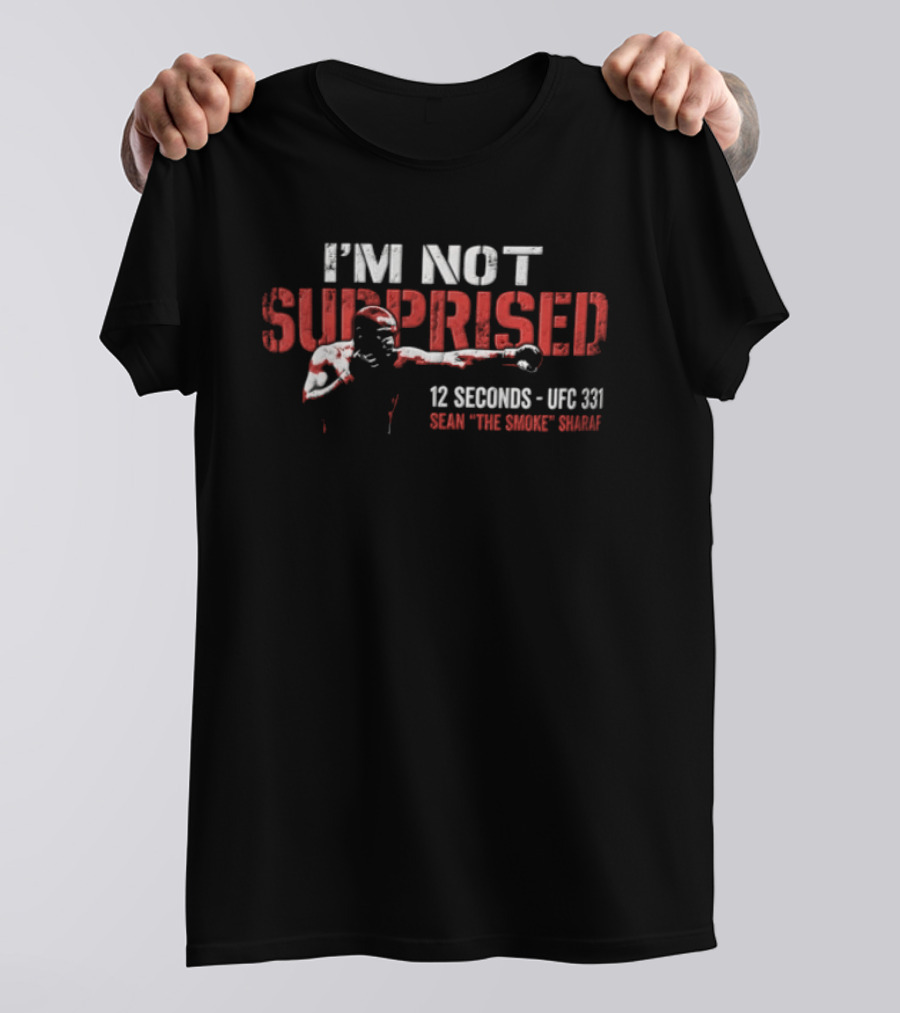 I'm Not Surprised 12 Seconds UFC 131 Sean The Savage Sharaf T-Shirt