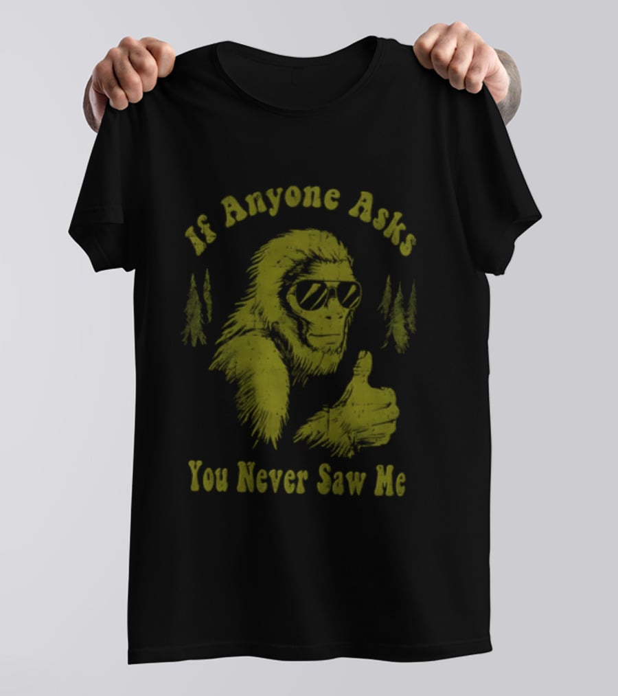 If Anyone Asks You Never Saw Me Thumbs Up Bigfoot Sunglasses Forest Trees T-Shirt