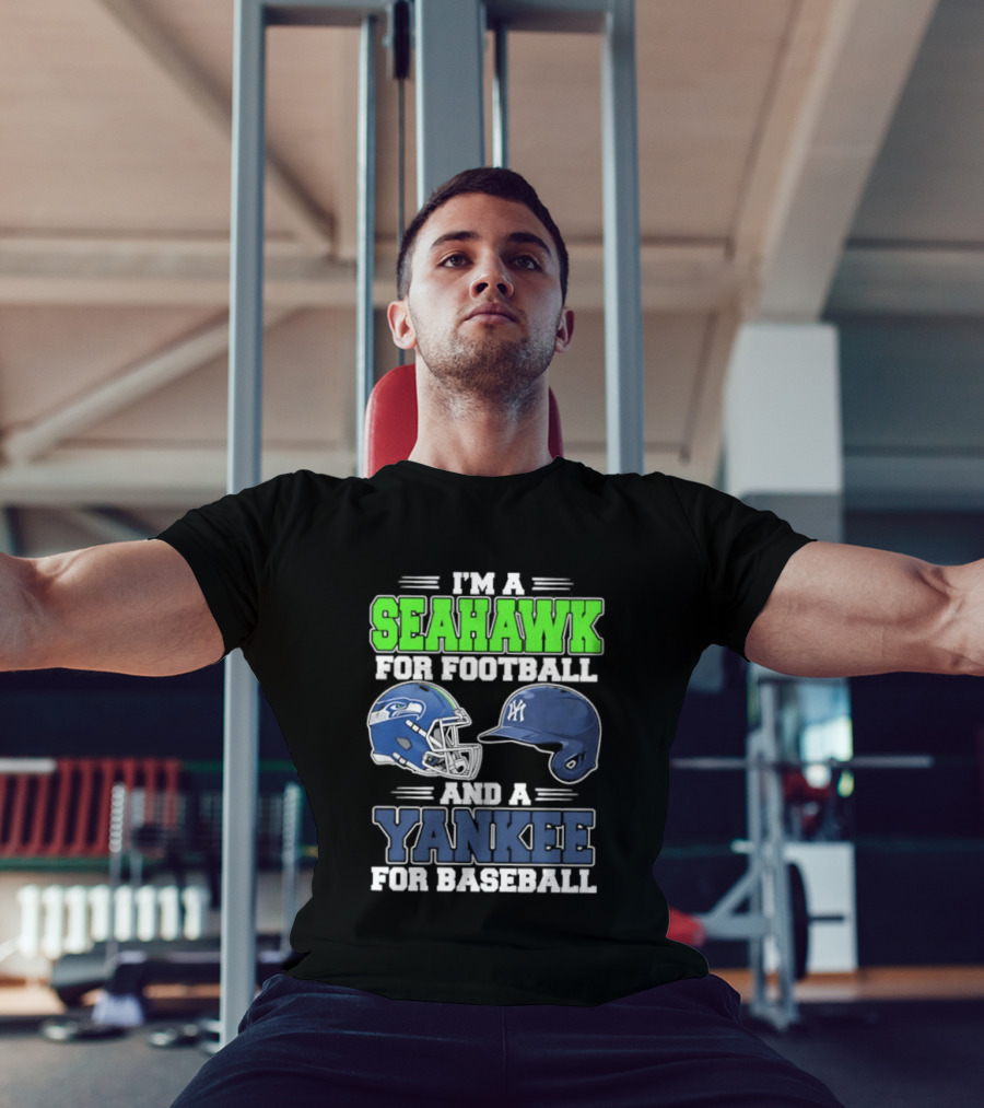 I'm A Seahawk For Football And A Yankee For Baseball T-Shirt