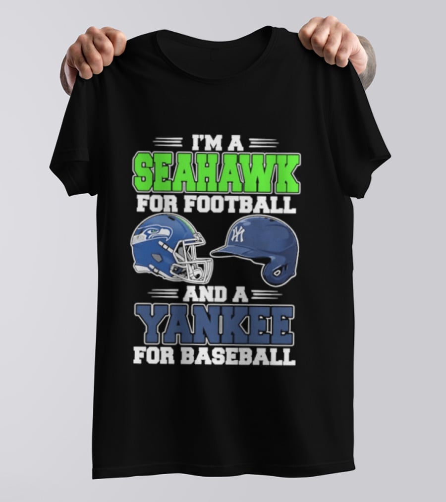 I'm A Seahawk For Football And A Yankee For Baseball T-Shirt