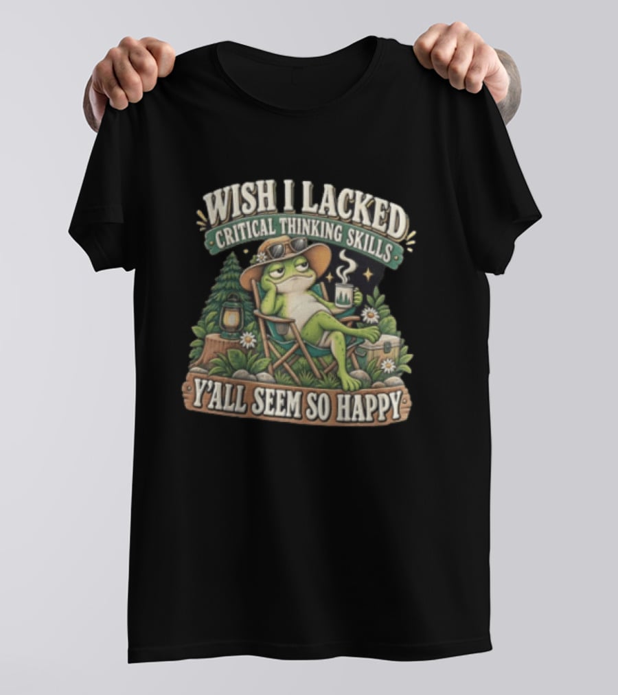 Wish I Lacked Critical Thinking Skills Y'all Seem So Happy Frog Relaxing Camping Chair Coffee T-Shirt